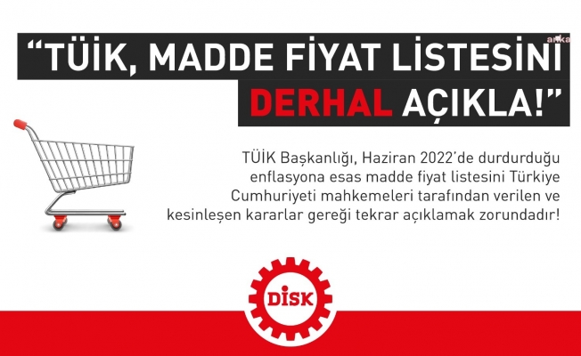 DİSK: Mahkemeleri kazandık, TÜİK, enflasyon hesaplamasının temelini oluşturan madde fiyat listesini derhal açıklamalıh