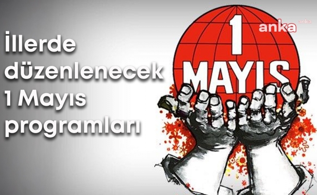 Birçok ilde 1 Mayıs programı düzenlenecek... İşte il il düzenlenecek etkinlikler