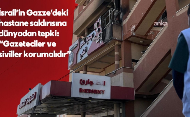 İsrail’in Gazze Hastanesi’ne saldırısına dünyadan tepki: “Gazeteciler ve siviller korunmalıdır”