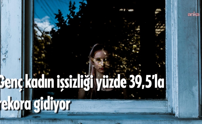 Kadınlar eve kapanıyor, genç kadın işsizliği yüzde 39,5’la rekora gidiyor, istihdam, sosyoekonomik yaşam ve üretimde kadının adı yok