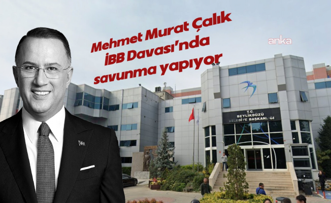 İBB Davası'nda 10. gün... Tutuklu Beylikdüzü Belediye Başkanı Mehmet Murat Çalık savunmasına başladı: "Alnımın akıyla bu sürecin içinden çıkacağım"