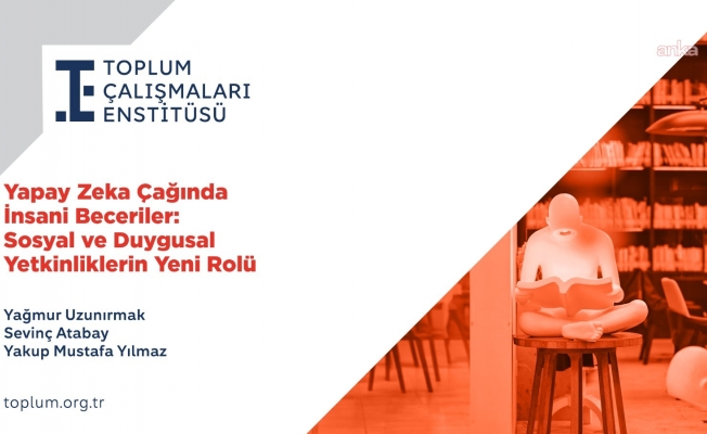 Toplum Çalışmaları Enstitüsü’nden "Yapay Zeka Çağında İnsani Beceriler" raporu