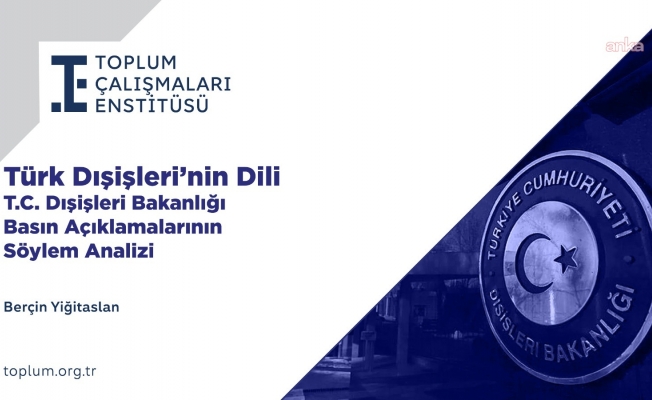 Toplum Çalışmaları Enstitüsü’nden “Türk Dışişleri’nin Dili” raporu: Söylemsel pusula Avrupa’dan Orta Doğu’ya kaydı