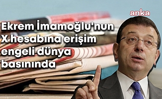 İmamoğlu’nun X hesabına erişime engeli dünya basınında: ''İmamoğlu'nun hesabının engellenmesi, ifade özgürlüğü konusunda ciddi endişelere yol açtı''